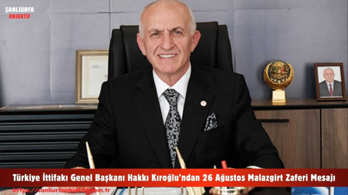 Türkiye İttifakı Genel Başkanı Hakkı Kıroğlu’ndan 26 Ağustos Malazgirt Zaferi Mesajı