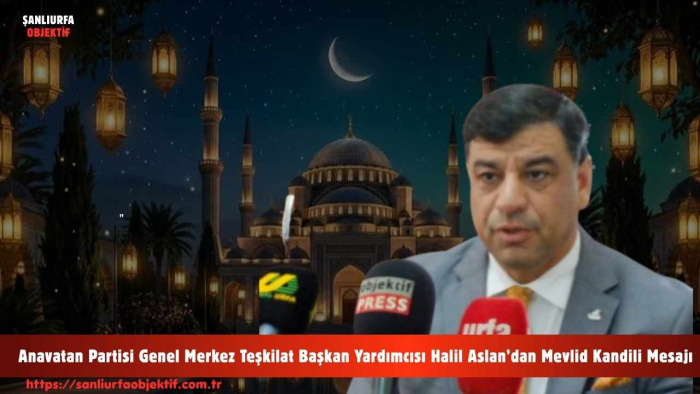 Anavatan Partisi Genel Merkez Teşkilat Başkan Yardımcısı Halil Aslan’dan Mevlid Kandili Mesajı