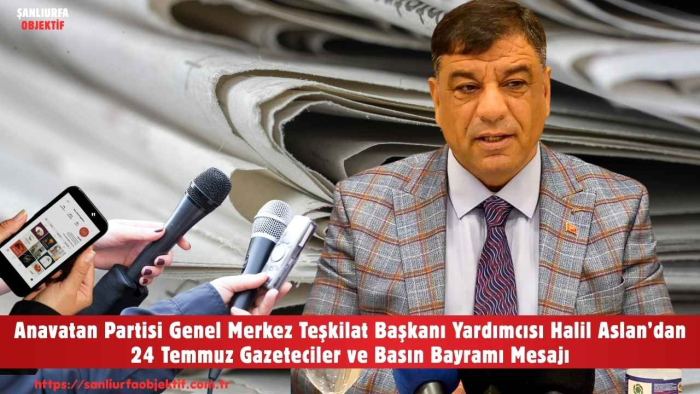 ​Anavatan Partisi Genel Merkez Teşkilat Başkanı Yardımcısı Halil Aslan’dan 24 Temmuz Gazeteciler ve Basın Bayramı Mesajı