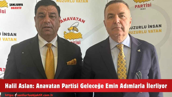 Halil Aslan: Anavatan Partisi Geleceğe Emin Adımlarla İlerliyor