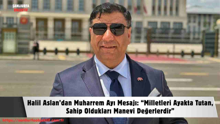 Halil Aslan’dan Muharrem Ayı Mesajı: “Milletleri Ayakta Tutan, Sahip Oldukları Manevi Değerlerdir”