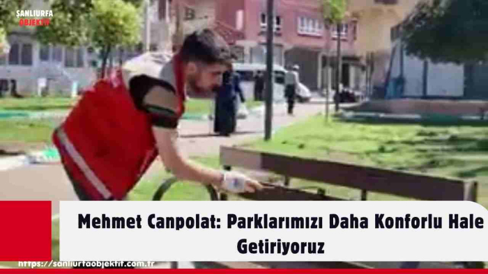 Mehmet Canpolat: Parklarımızı Daha Konforlu Hale Getiriyoruz