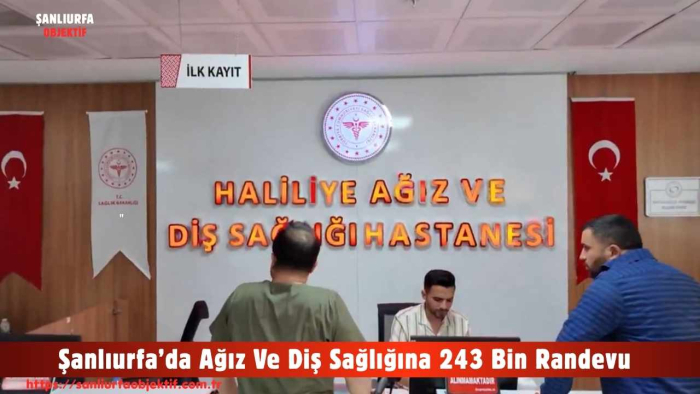 Şanlıurfa’da Ağız Ve Diş Sağlığına 243 Bin Randevu