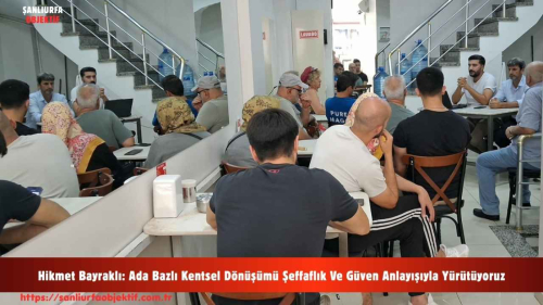Hikmet Bayraklı: Ada Bazlı Kentsel Dönüşümü Şeffaflık Ve Güven Anlayışıyla Yürütüyoruz