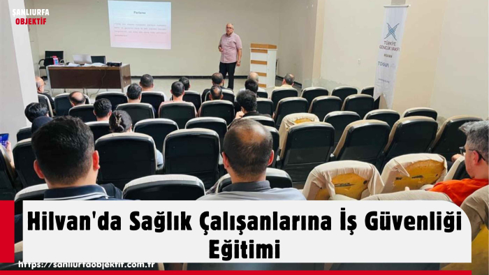 Hilvan'da Sağlık Çalışanlarına İş Güvenliği Eğitimi
