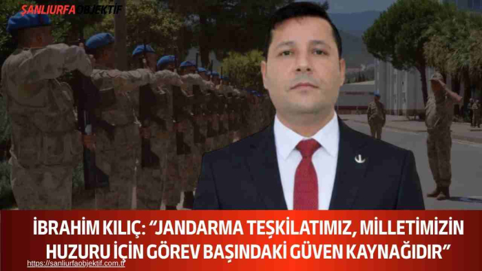 İbrahim Kılıç: “Jandarma Teşkilatımız, Milletimizin Huzuru İçin Görev Başındaki Güven Kaynağıdır”