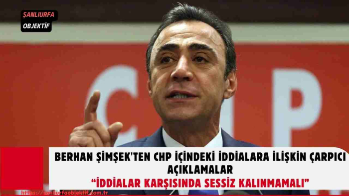 Berhan Şimşek'ten CHP İçindeki İddialara İlişkin Çarpıcı Açıklamalar  “İddialar Karşısında Sessiz Kalınmamalı”