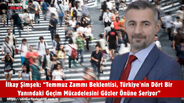 İlkay Şimşek: “Temmuz Zammı Beklentisi, Türkiye'nin Dört Bir Yanındaki Geçim Mücadelesini Gözler Önüne Seriyor”