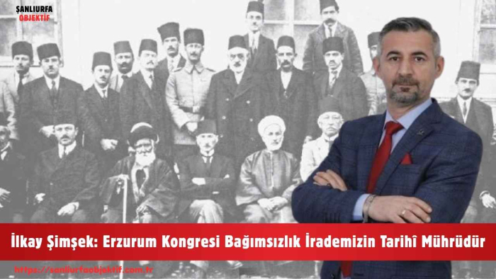 İlkay Şimşek: Erzurum Kongresi Bağımsızlık İrademizin Tarihî Mührüdür
