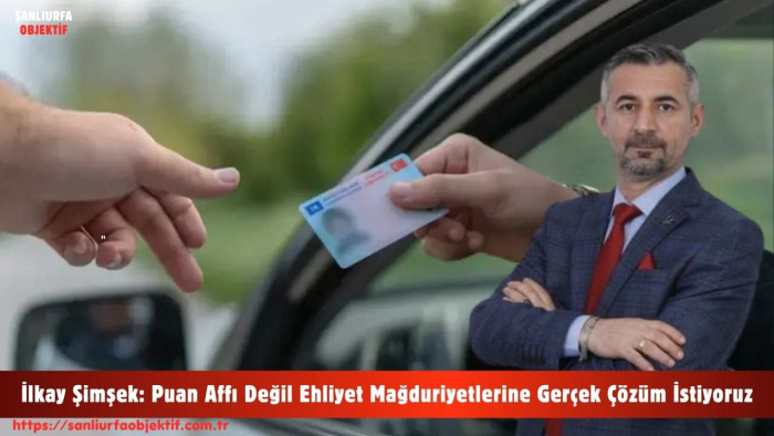 İlkay Şimşek: Puan Affı Değil Ehliyet Mağduriyetlerine Gerçek Çözüm İstiyoruz