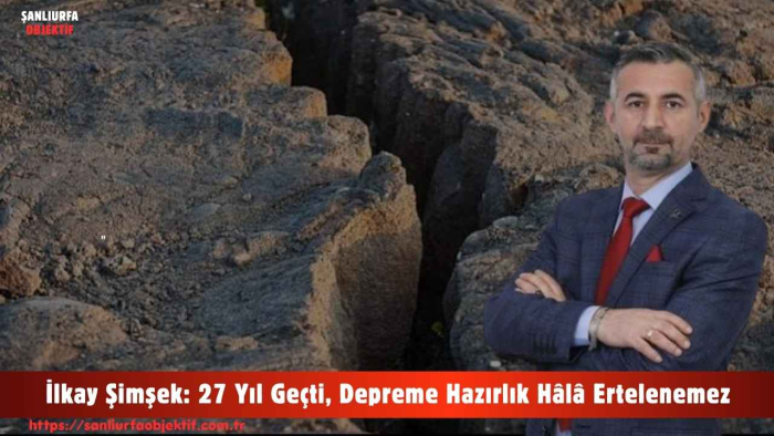 İlkay Şimşek: 27 Yıl Geçti, Depreme Hazırlık Hâlâ Ertelenemez