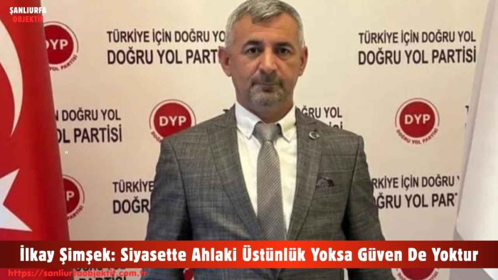 İlkay Şimşek: Siyasette Ahlaki Üstünlük Yoksa Güven De Yoktur