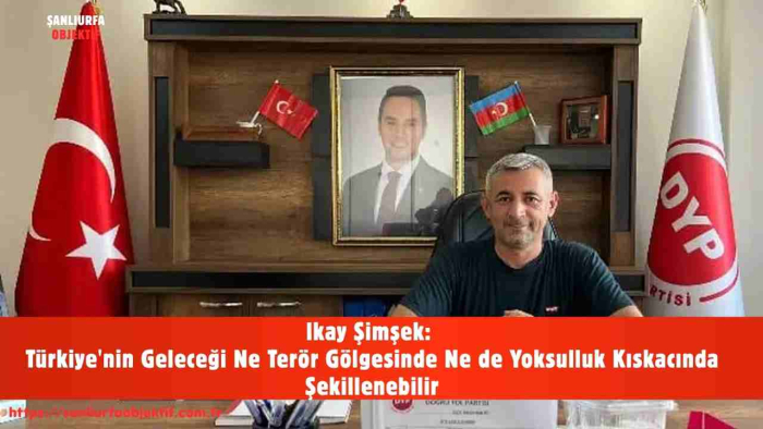 lkay Şimşek: Türkiye'nin Geleceği Ne Terör Gölgesinde Ne de Yoksulluk Kıskacında Şekillenebilir