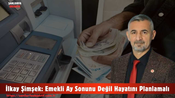İlkay Şimşek: Emekli Ay Sonunu Değil Hayatını Planlamalı