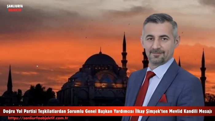 Doğru Yol Partisi Teşkilatlardan Sorumlu Genel Başkan Yardımcısı İlkay Şimşek’ten Mevlid Kandili Mesajı