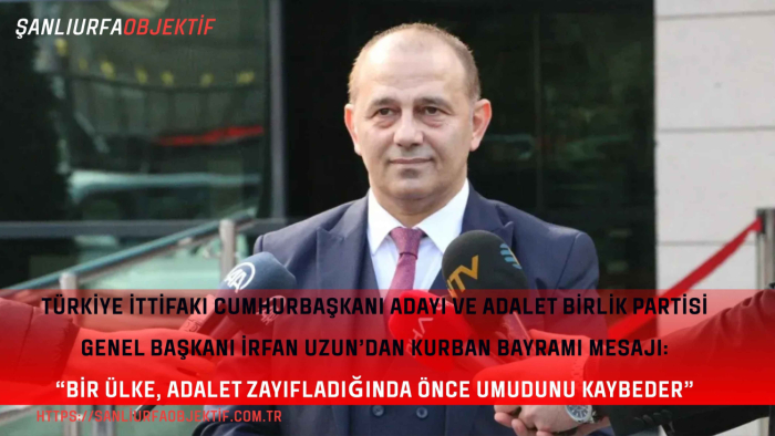 Türkiye İttifakı Cumhurbaşkanı Adayı ve Adalet Birlik Partisi Genel Başkanı İrfan Uzun’dan Kurban Bayramı Mesajı: “Bir Ülke, Adalet Zayıfladığında Önce Umudunu Kaybeder”
