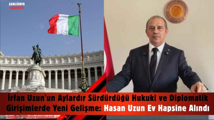 İrfan Uzun'un Aylardır Sürdürdüğü Hukuki ve Diplomatik Girişimlerde Yeni Gelişme: Hasan Uzun Ev Hapsine Alındı