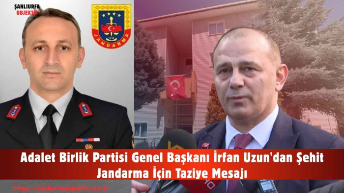 Adalet Birlik Partisi Genel Başkanı İrfan Uzun'dan Şehit Jandarma İçin Taziye Mesajı