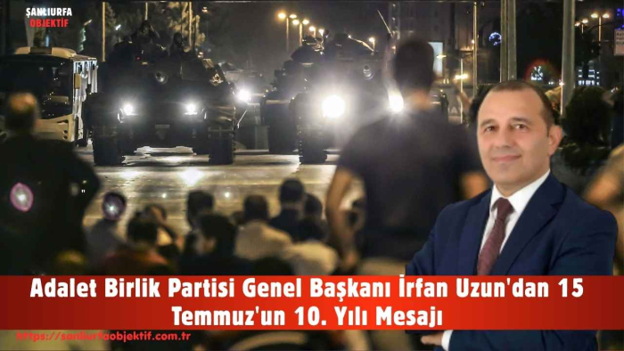 Adalet Birlik Partisi Genel Başkanı İrfan Uzun'dan 15 Temmuz'un 10. Yılı Mesajı