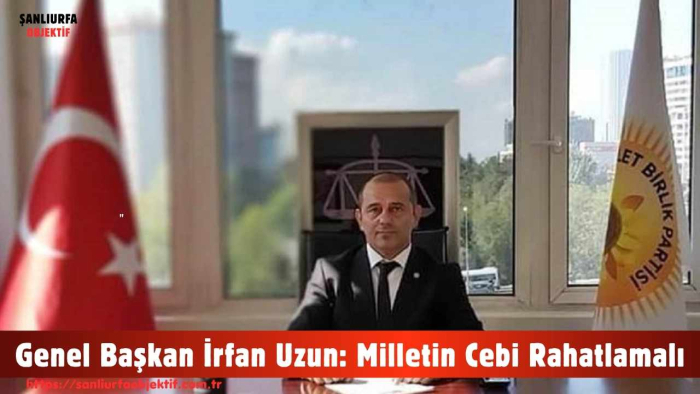 Genel Başkan İrfan Uzun: Milletin Cebi Rahatlamalı
