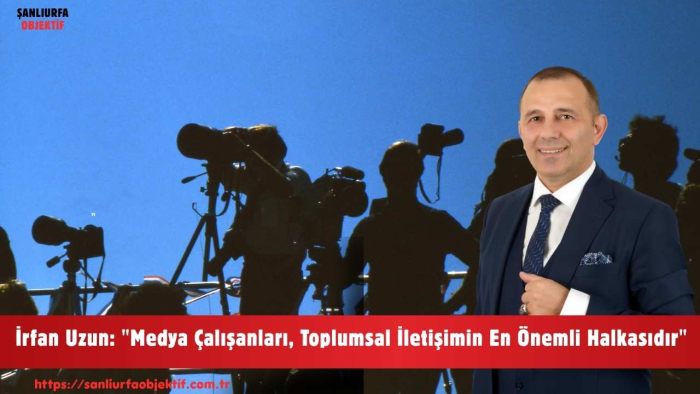 İrfan Uzun: "Medya Çalışanları, Toplumsal İletişimin En Önemli Halkasıdır"