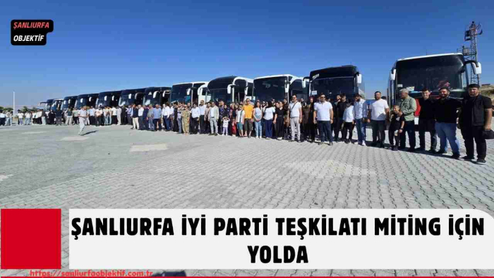 Şanlıurfa İYİ Parti Teşkilatı Miting İçin Yolda