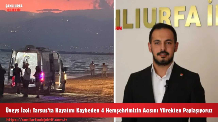 Üveys İzol: Tarsus’ta Hayatını Kaybeden 4 Hemşehrimizin Acısını Yürekten Paylaşıyoruz