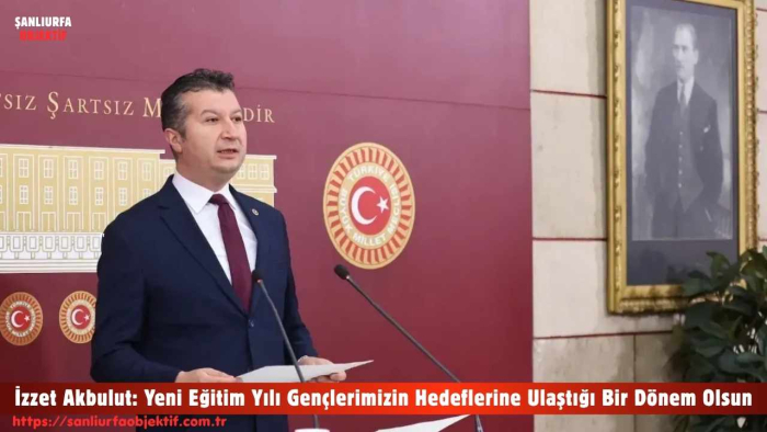 İzzet Akbulut: Yeni Eğitim Yılı Gençlerimizin Hedeflerine Ulaştığı Bir Dönem Olsun