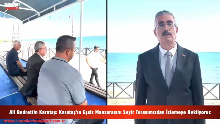 Ali Bedrettin Karataş: Karataş’ın Eşsiz Manzarasını Seyir Terasımızdan İzlemeye Bekliyoruz