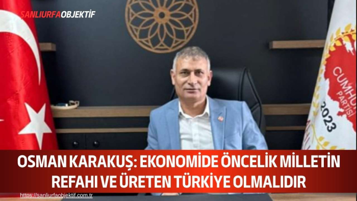 Osman Karakuş: Ekonomide Öncelik Milletin Refahı ve Üreten Türkiye Olmalıdır