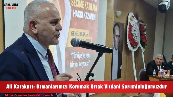 Ali Karakurt: Ormanlarımızı Korumak Ortak Vicdani Sorumluluğumuzdur