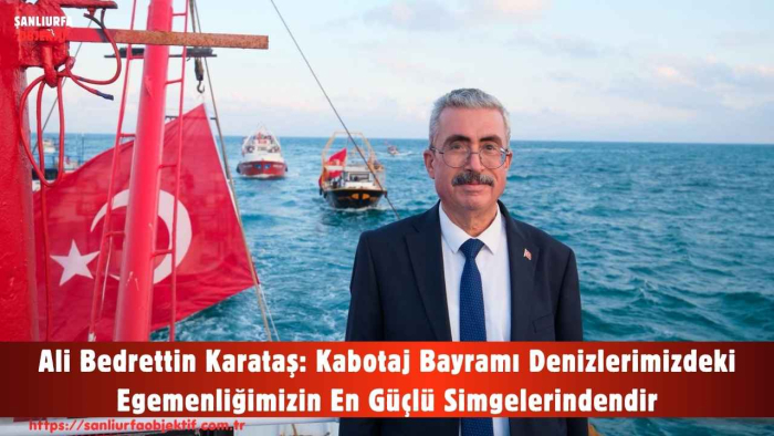 Ali Bedrettin Karataş: Kabotaj Bayramı Denizlerimizdeki Egemenliğimizin En Güçlü Simgelerindendir