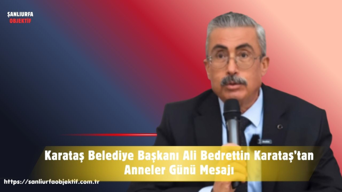 Karataş Belediye Başkanı Ali Bedrettin Karataş’tan Anneler Günü Mesajı