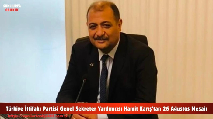 Türkiye İttifakı Partisi Genel Sekreter Yardımcısı Hamit Karış’tan 26 Ağustos Mesajı
