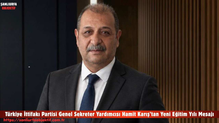Türkiye İttifakı Partisi Genel Sekreter Yardımcısı Hamit Karış’tan Yeni Eğitim Yılı Mesajı