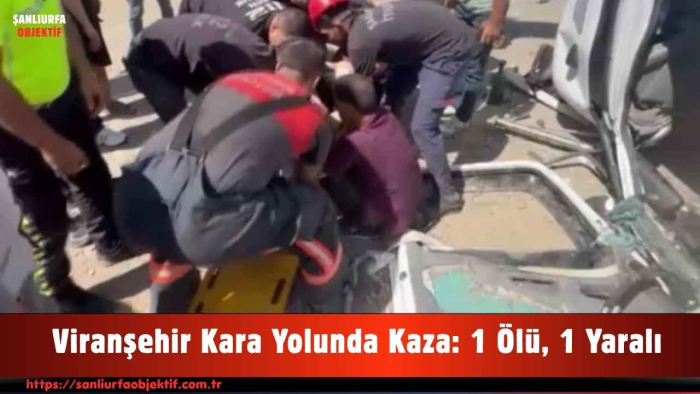 Viranşehir Kara Yolunda Kaza: 1 Ölü, 1 Yaralı