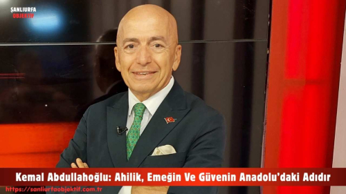 Kemal Abdullahoğlu: Ahilik, Emeğin Ve Güvenin Anadolu’daki Adıdır