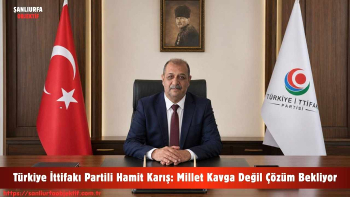 Türkiye İttifakı Partili Hamit Karış: Millet Kavga Değil Çözüm Bekliyor