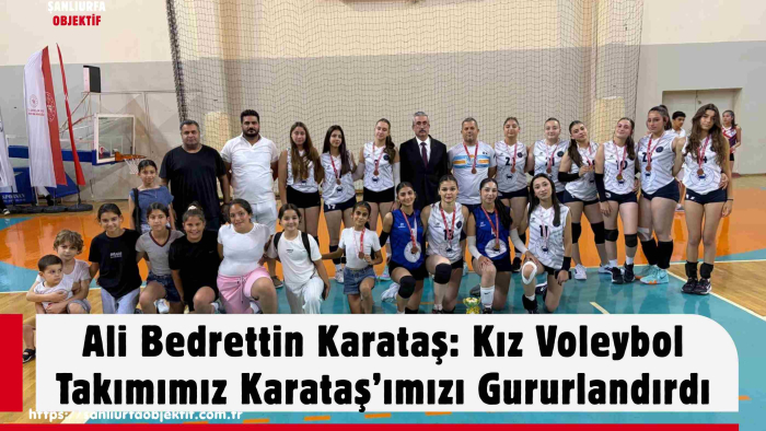 Ali Bedrettin Karataş: Kız Voleybol Takımımız Karataş’ımızı Gururlandırdı