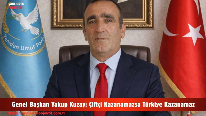 Genel Başkan Yakup Kuzay: Çiftçi Kazanamazsa Türkiye Kazanamaz