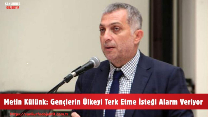 Metin Külünk: Gençlerin Ülkeyi Terk Etme İsteği Alarm Veriyor