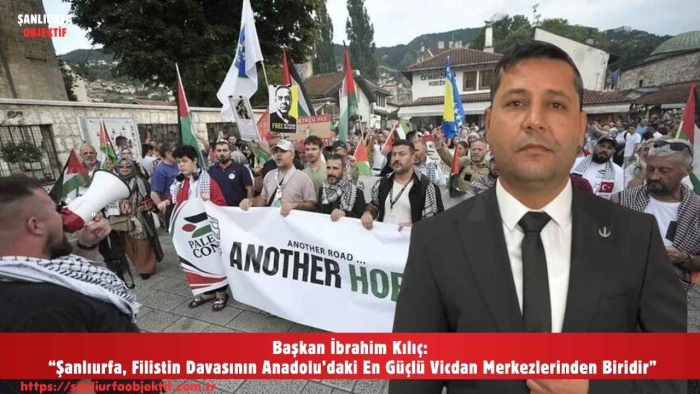 Başkan İbrahim Kılıç: “Şanlıurfa, Filistin Davasının Anadolu’daki En Güçlü Vicdan Merkezlerinden Biridir”