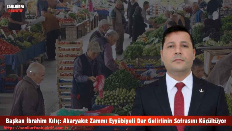 Başkan İbrahim Kılıç: Akaryakıt Zammı Eyyübiyeli Dar Gelirlinin Sofrasını Küçültüyor