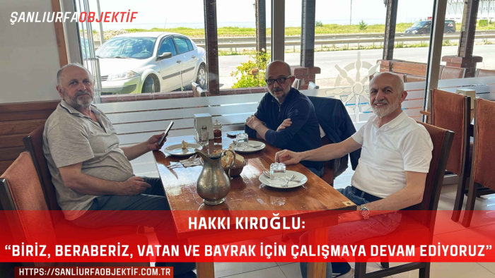 Hakkı Kıroğlu: “Biriz, Beraberiz, Vatan Ve Bayrak İçin Çalışmaya Devam Ediyoruz”