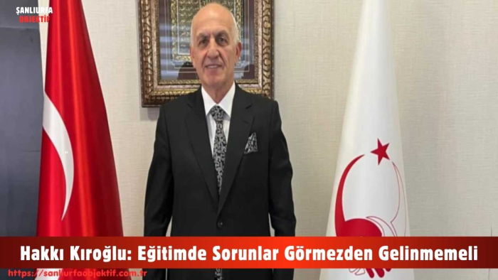 Hakkı Kıroğlu: Eğitimde Sorunlar Görmezden Gelinmemeli