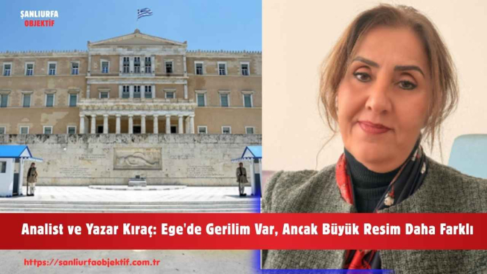 Analist ve Yazar Kıraç: Ege'de Gerilim Var, Ancak Büyük Resim Daha Farklı