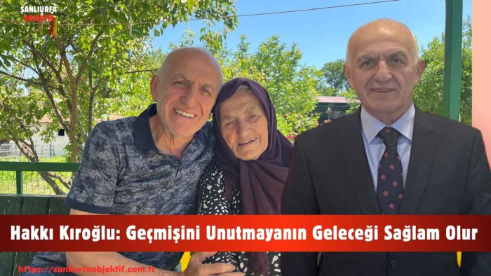 Hakkı Kıroğlu: Geçmişini Unutmayanın Geleceği Sağlam Olur