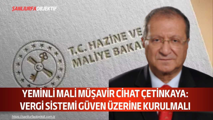Yeminli Mali Müşavir Cihat Çetinkaya: Vergi Sistemi Güven Üzerine Kurulmalı