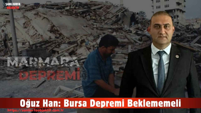 Oğuz Han: Bursa Depremi Beklememeli