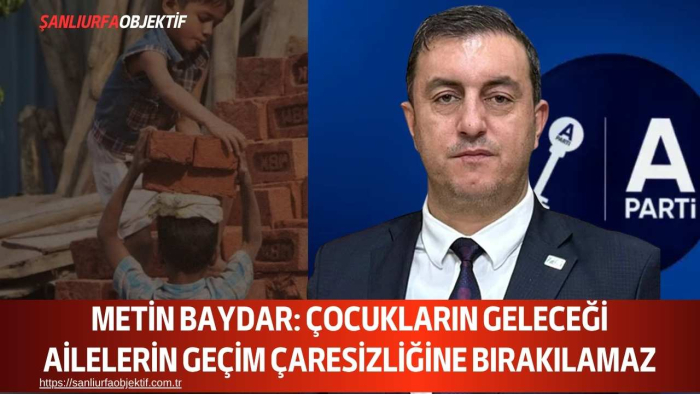 Metin Baydar: Çocukların Geleceği Ailelerin Geçim Çaresizliğine Bırakılamaz